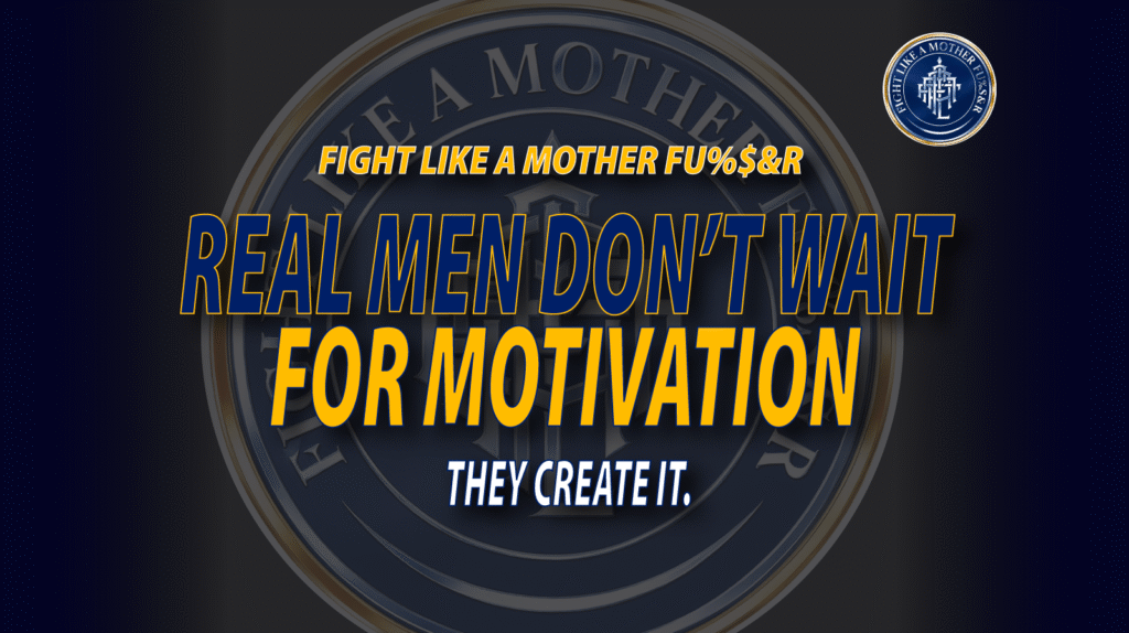 Real men don't Wait for motivation
